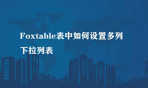 Foxtable表中如何设置多列下拉列表
