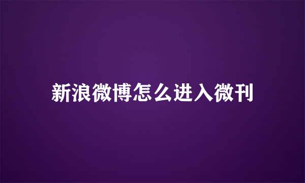 新浪微博怎么进入微刊