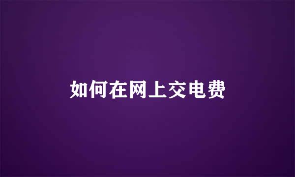 如何在网上交电费