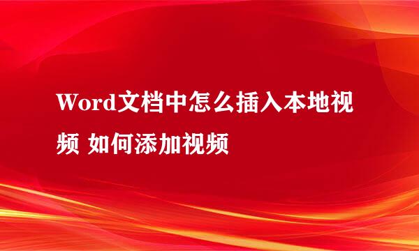 Word文档中怎么插入本地视频 如何添加视频