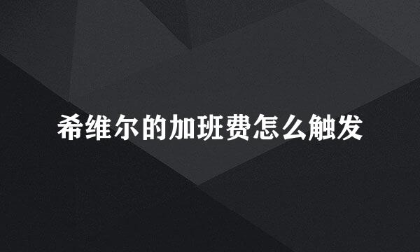希维尔的加班费怎么触发