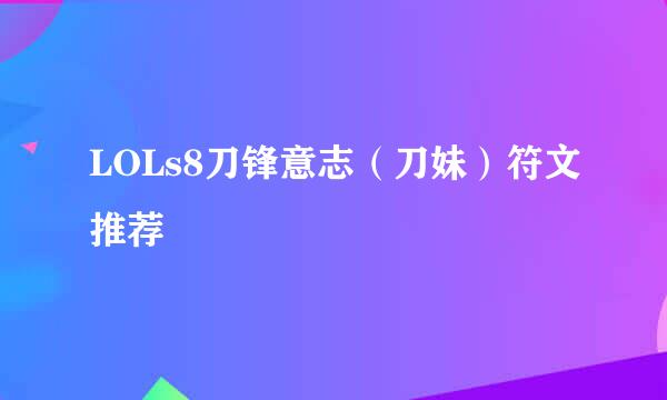 LOLs8刀锋意志（刀妹）符文推荐