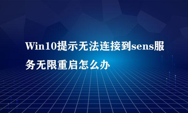 Win10提示无法连接到sens服务无限重启怎么办