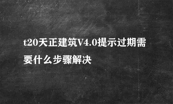 t20天正建筑V4.0提示过期需要什么步骤解决