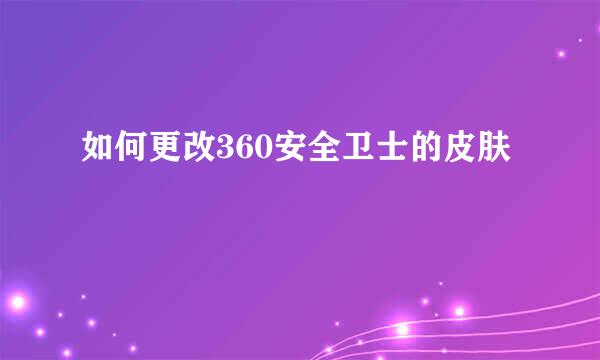 如何更改360安全卫士的皮肤