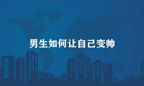男生如何让自己变帅