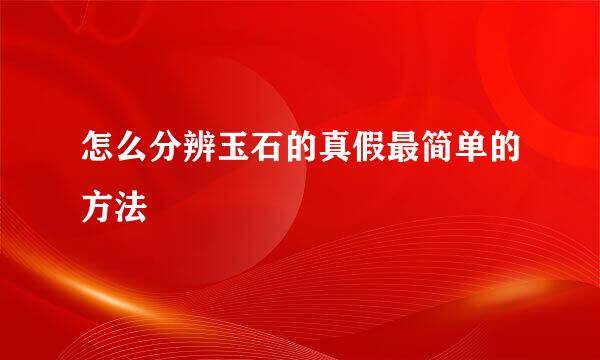 怎么分辨玉石的真假最简单的方法