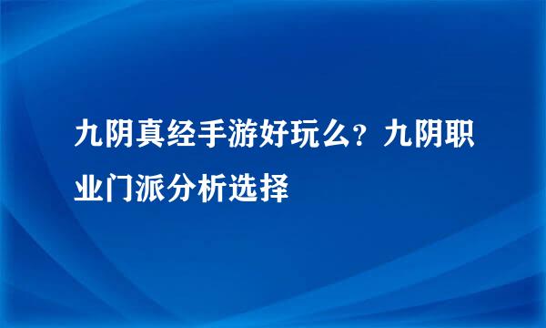 九阴真经手游好玩么？九阴职业门派分析选择