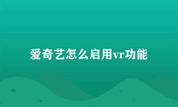 爱奇艺怎么启用vr功能