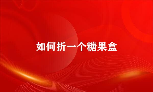 如何折一个糖果盒