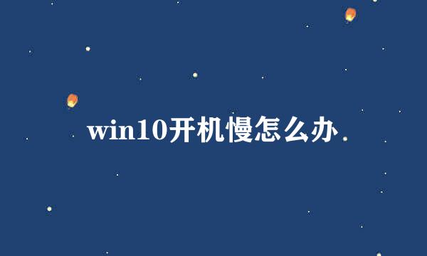win10开机慢怎么办