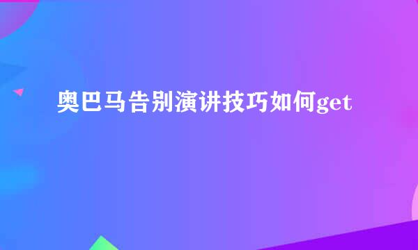奥巴马告别演讲技巧如何get