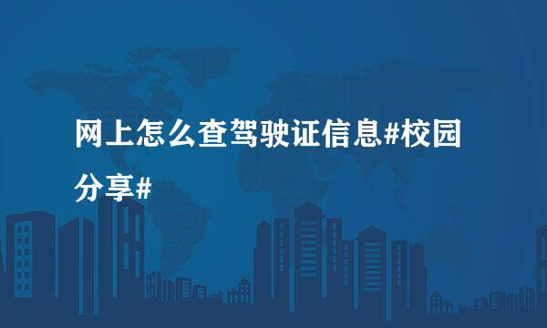 网上怎么查驾驶证信息#校园分享#