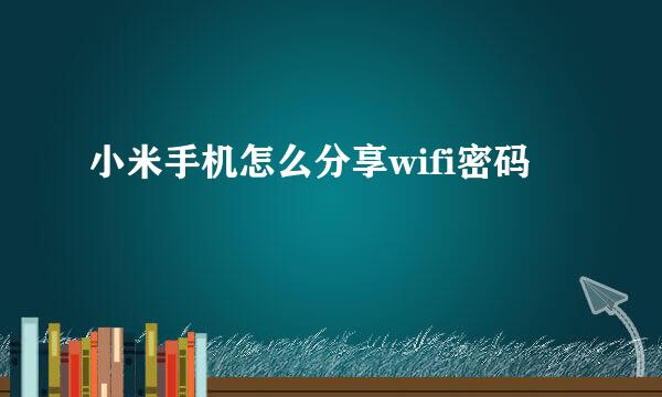小米手机怎么分享wifi密码