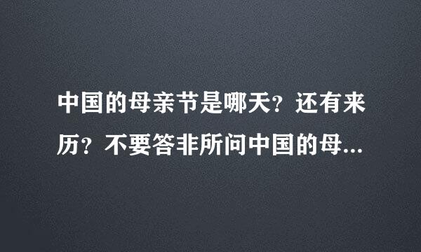 中国的母亲节是哪天？还有来历？不要答非所问中国的母亲节！！！
