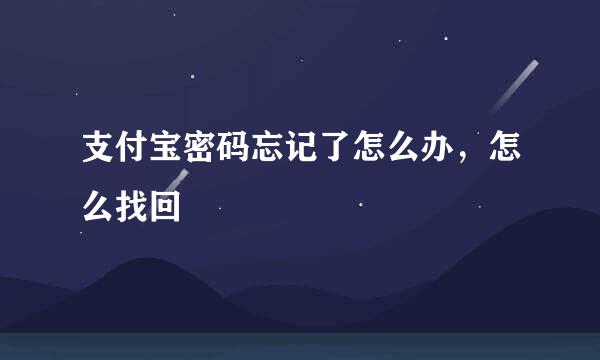 支付宝密码忘记了怎么办，怎么找回