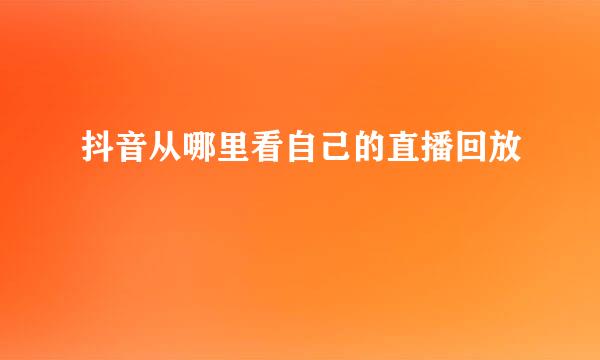 抖音从哪里看自己的直播回放