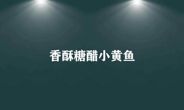 香酥糖醋小黄鱼