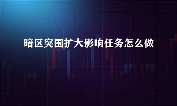 暗区突围扩大影响任务怎么做