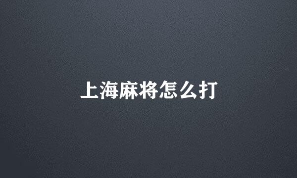 上海麻将怎么打