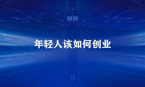 年轻人该如何创业