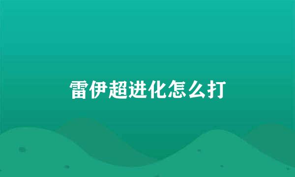 雷伊超进化怎么打