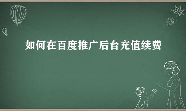 如何在百度推广后台充值续费