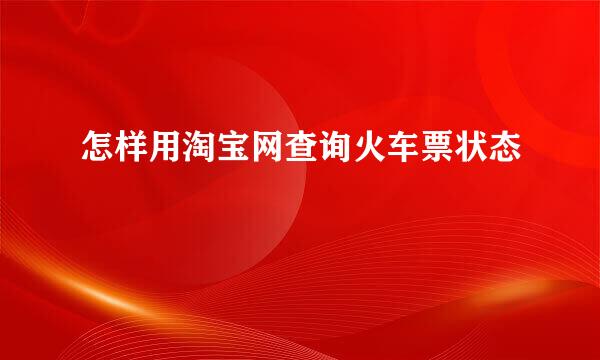 怎样用淘宝网查询火车票状态