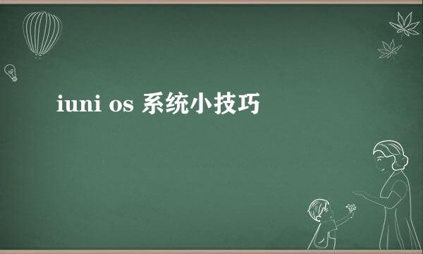 iuni os 系统小技巧