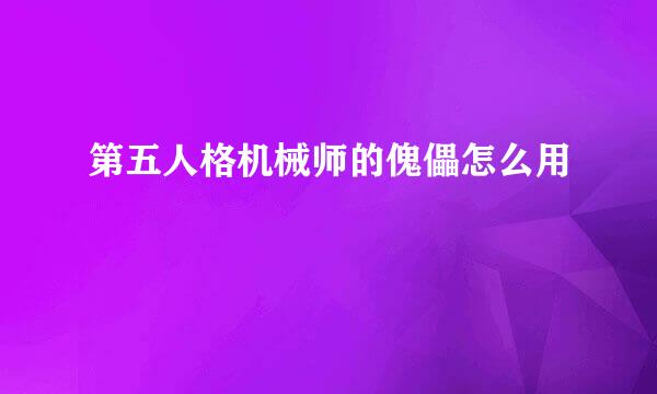 第五人格机械师的傀儡怎么用