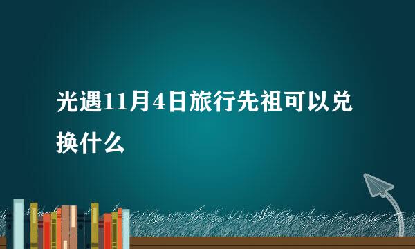 光遇11月4日旅行先祖可以兑换什么