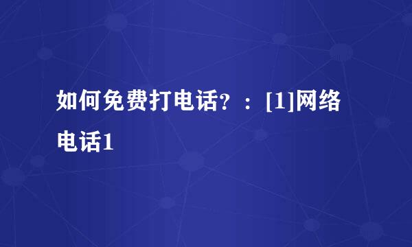 如何免费打电话？：[1]网络电话1