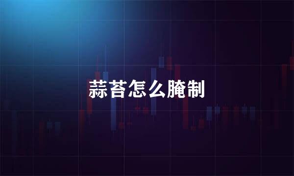 蒜苔怎么腌制