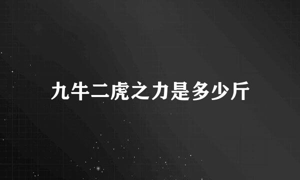 九牛二虎之力是多少斤