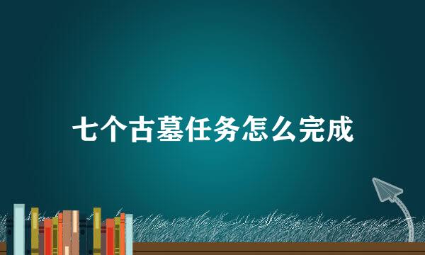 七个古墓任务怎么完成