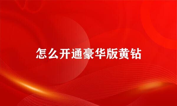怎么开通豪华版黄钻