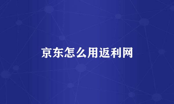 京东怎么用返利网