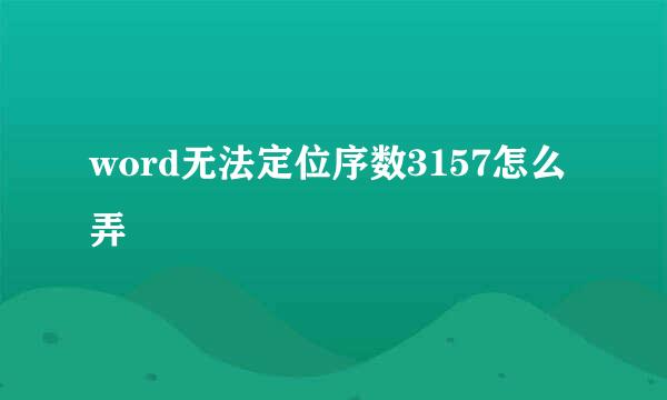 word无法定位序数3157怎么弄
