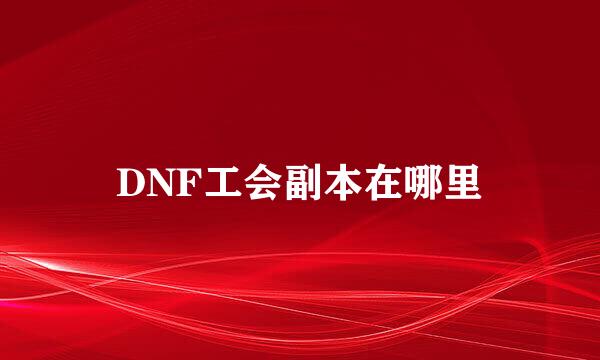 DNF工会副本在哪里