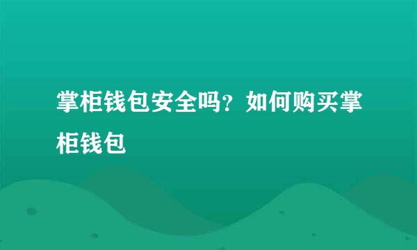 掌柜钱包安全吗？如何购买掌柜钱包