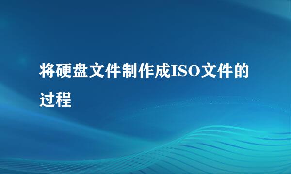 将硬盘文件制作成ISO文件的过程