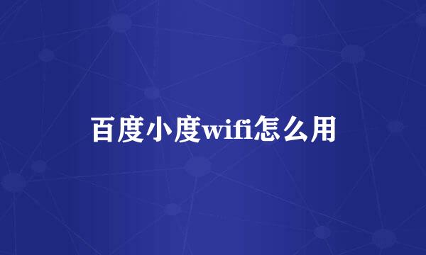 百度小度wifi怎么用