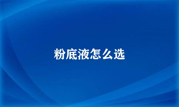 粉底液怎么选