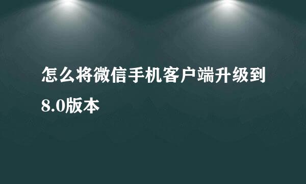 怎么将微信手机客户端升级到8.0版本