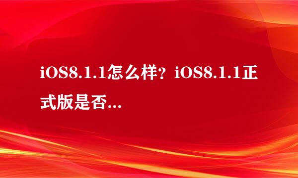 iOS8.1.1怎么样？iOS8.1.1正式版是否存在Bug