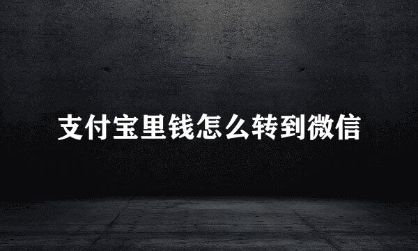支付宝里钱怎么转到微信