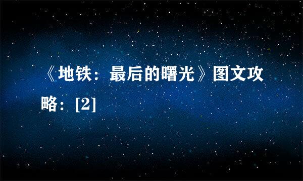 《地铁：最后的曙光》图文攻略：[2]