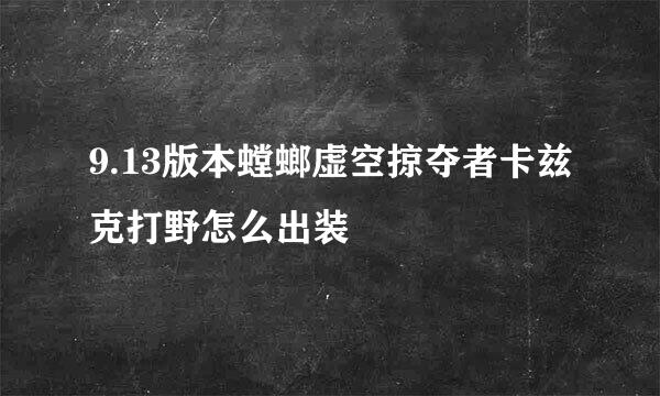 9.13版本螳螂虚空掠夺者卡兹克打野怎么出装