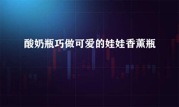 酸奶瓶巧做可爱的娃娃香薰瓶
