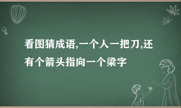 看图猜成语,一个人一把刀,还有个箭头指向一个梁字
